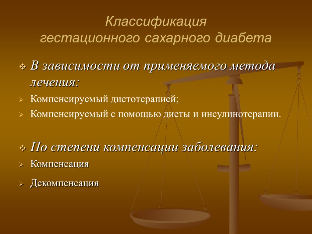 Классификация гестационного сахарного диабета В зависимости от применяемого метода лечения: Компенсируемый диетотерапией; Компенсируемый с